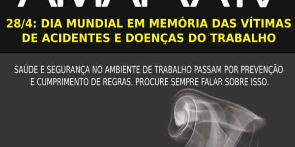 28/4: DIA MUNDIAL EM MEMÓRIA DAS VÍTIMAS  DE ACIDENTES E DOENÇAS DO TRABALHO